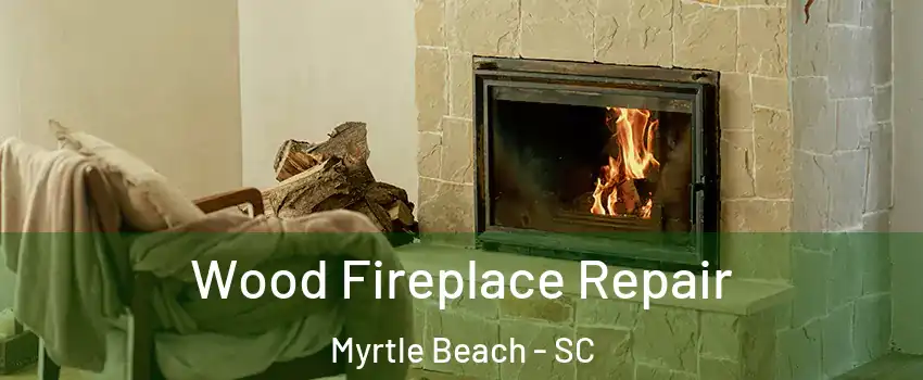  Wood Fireplace Repair Myrtle Beach - SC