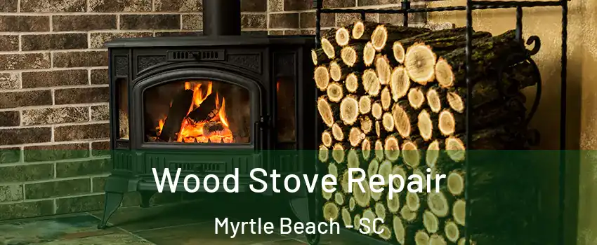  Wood Stove Repair Myrtle Beach - SC